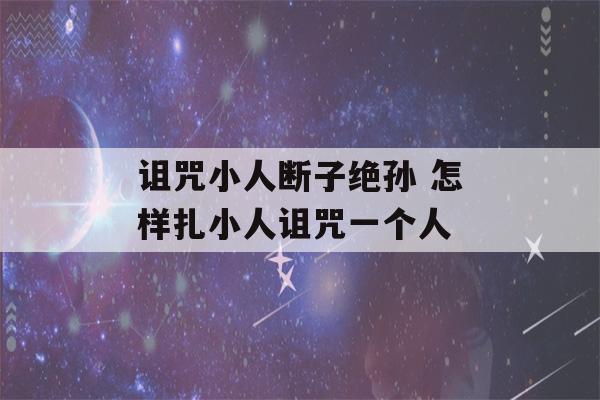 诅咒小人断子绝孙 怎样扎小人诅咒一个人