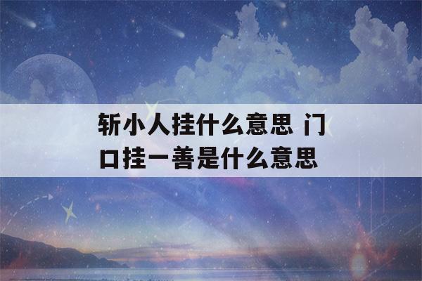 斩小人挂什么意思 门口挂一善是什么意思