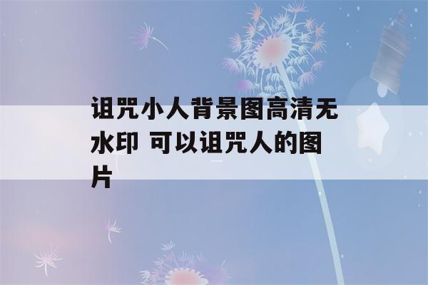 诅咒小人背景图高清无水印 可以诅咒人的图片