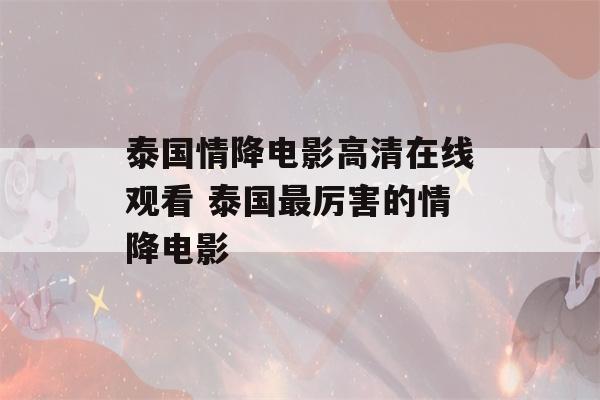 泰国情降电影高清在线观看 泰国最厉害的情降电影