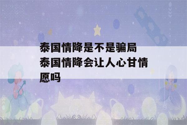 泰国情降是不是骗局 泰国情降会让人心甘情愿吗