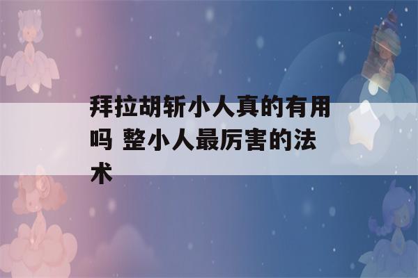 拜拉胡斩小人真的有用吗 整小人最厉害的法术