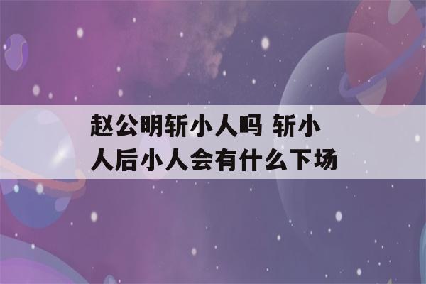 赵公明斩小人吗 斩小人后小人会有什么下场