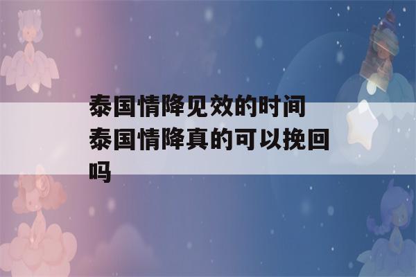 泰国情降见效的时间 泰国情降真的可以挽回吗