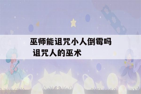 巫师能诅咒小人倒霉吗 诅咒人的巫术