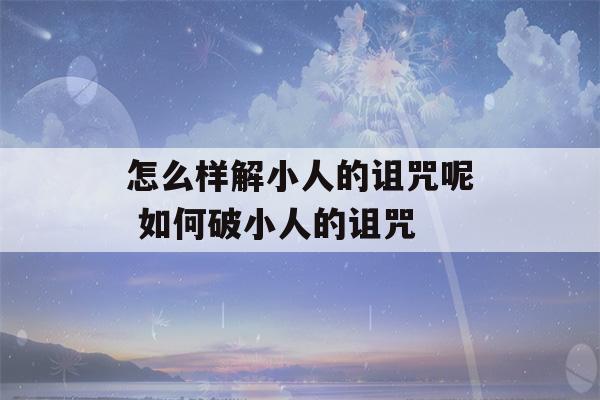 怎么样解小人的诅咒呢 如何破小人的诅咒