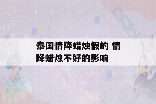 泰国情降蜡烛假的 情降蜡烛不好的影响