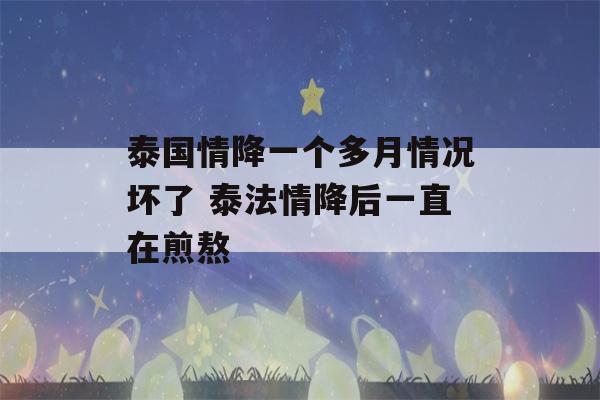 泰国情降一个多月情况坏了 泰法情降后一直在煎熬