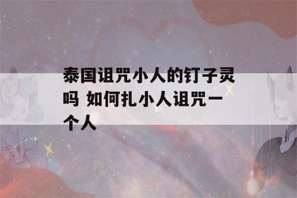 泰国诅咒小人的钉子灵吗 如何扎小人诅咒一个人