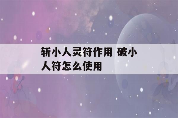 斩小人灵符作用 破小人符怎么使用