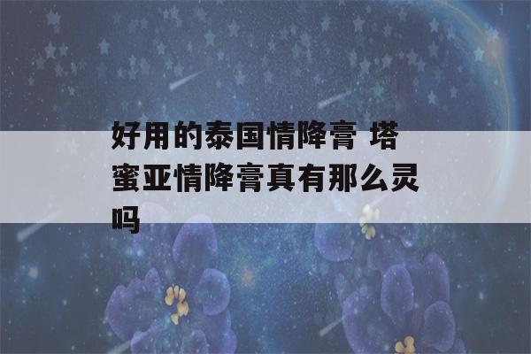 好用的泰国情降膏 塔蜜亚情降膏真有那么灵吗