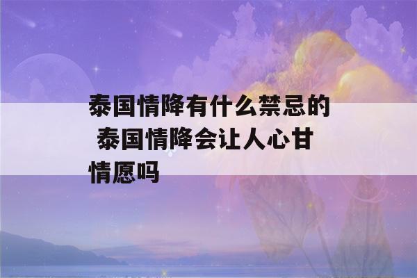 泰国情降有什么禁忌的 泰国情降会让人心甘情愿吗