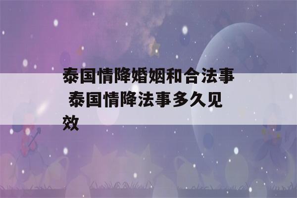 泰国情降婚姻和合法事 泰国情降法事多久见效