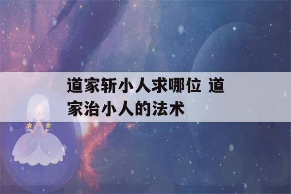 道家斩小人求哪位 道家治小人的法术