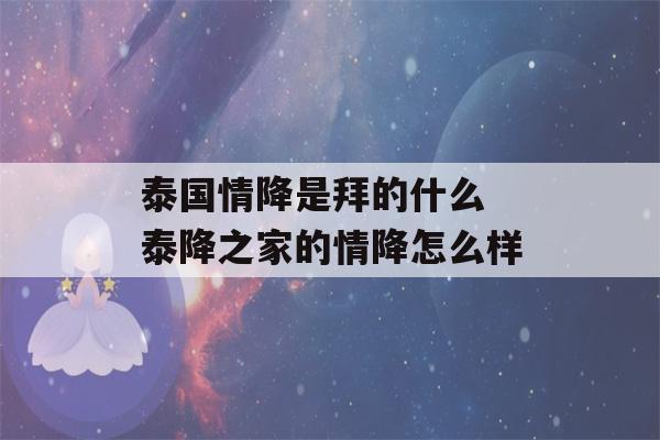 泰国情降是拜的什么 泰降之家的情降怎么样