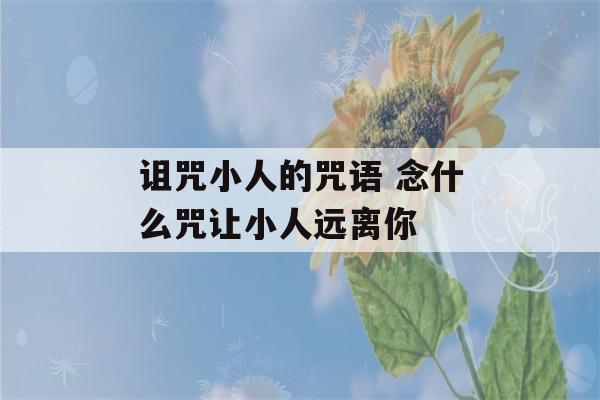 诅咒小人的咒语 念什么咒让小人远离你