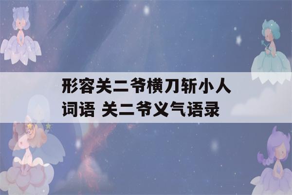 形容关二爷横刀斩小人词语 关二爷义气语录