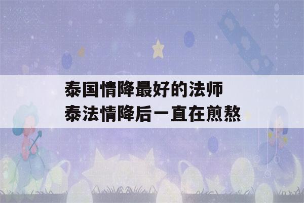 泰国情降最好的法师 泰法情降后一直在煎熬