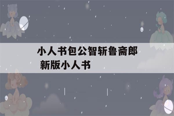 小人书包公智斩鲁斋郎 新版小人书