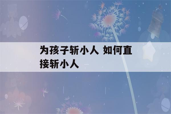 为孩子斩小人 如何直接斩小人