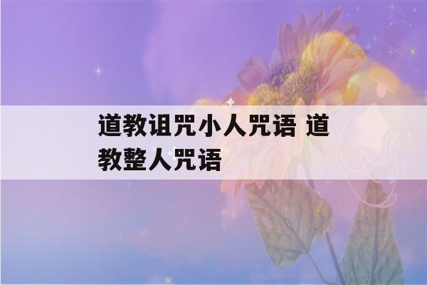 道教诅咒小人咒语 道教整人咒语