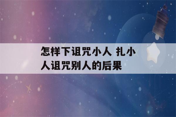 怎样下诅咒小人 扎小人诅咒别人的后果