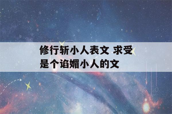 修行斩小人表文 求受是个谄媚小人的文