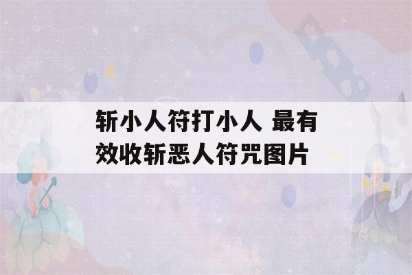 斩小人符打小人 最有效收斩恶人符咒图片