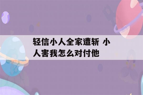 轻信小人全家遭斩 小人害我怎么对付他