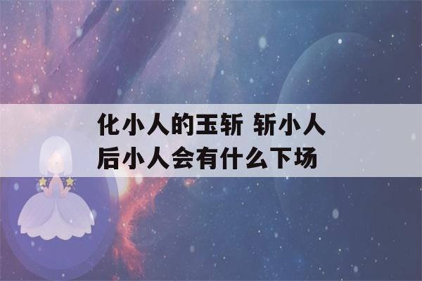 化小人的玉斩 斩小人后小人会有什么下场