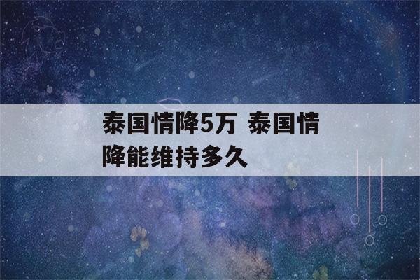 泰国情降5万 泰国情降能维持多久