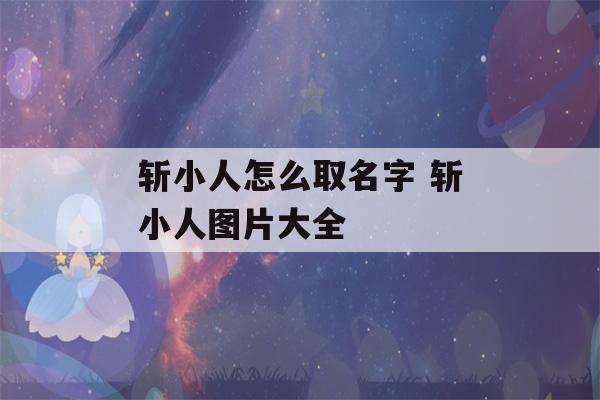 斩小人怎么取名字 斩小人图片大全