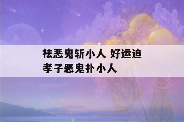 祛恶鬼斩小人 好运追孝子恶鬼扑小人