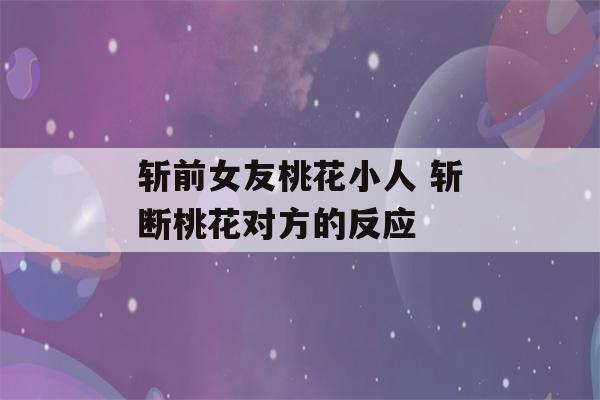 斩前女友桃花小人 斩断桃花对方的反应