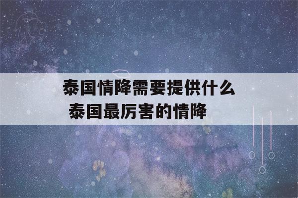 泰国情降需要提供什么 泰国最厉害的情降