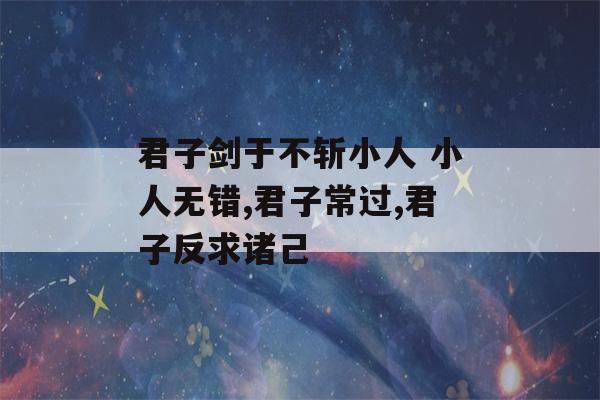 君子剑于不斩小人 小人无错,君子常过,君子反求诸己