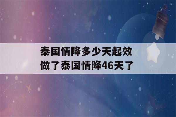 泰国情降多少天起效 做了泰国情降46天了