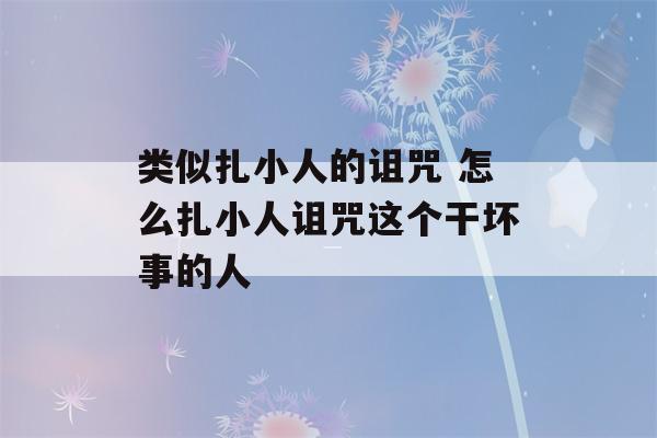 类似扎小人的诅咒 怎么扎小人诅咒这个干坏事的人