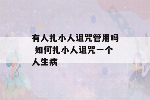 有人扎小人诅咒管用吗 如何扎小人诅咒一个人生病