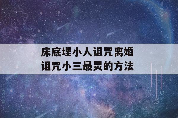 床底埋小人诅咒离婚 诅咒小三最灵的方法