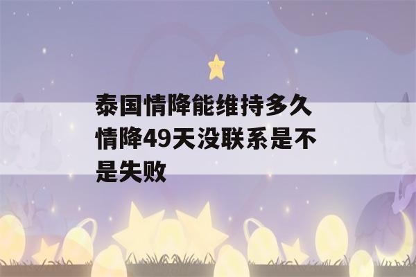 泰国情降能维持多久 情降49天没联系是不是失败