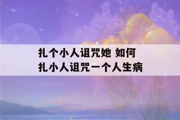 扎个小人诅咒她 如何扎小人诅咒一个人生病