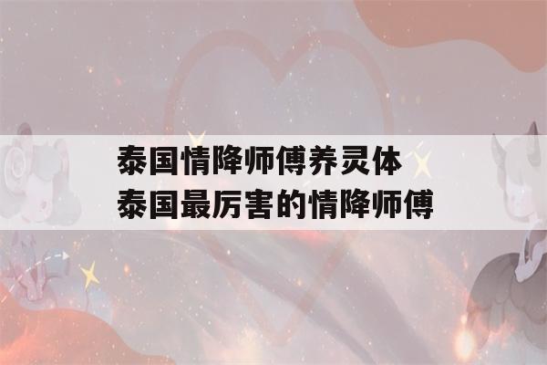 泰国情降师傅养灵体 泰国最厉害的情降师傅