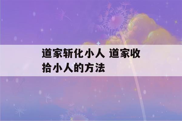 道家斩化小人 道家收拾小人的方法