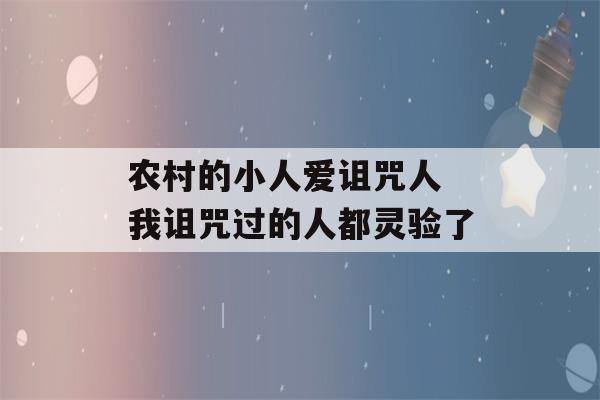 农村的小人爱诅咒人 我诅咒过的人都灵验了