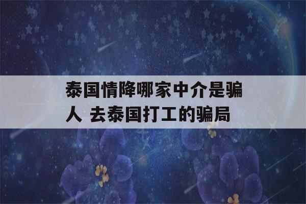 泰国情降哪家中介是骗人 去泰国打工的骗局