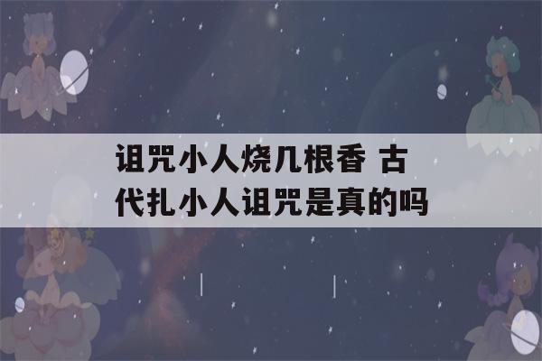 诅咒小人烧几根香 古代扎小人诅咒是真的吗